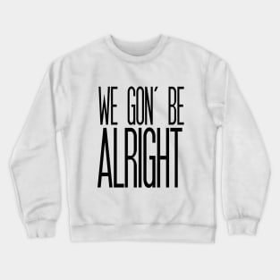 We Gon' Be Alright Crewneck Sweatshirt